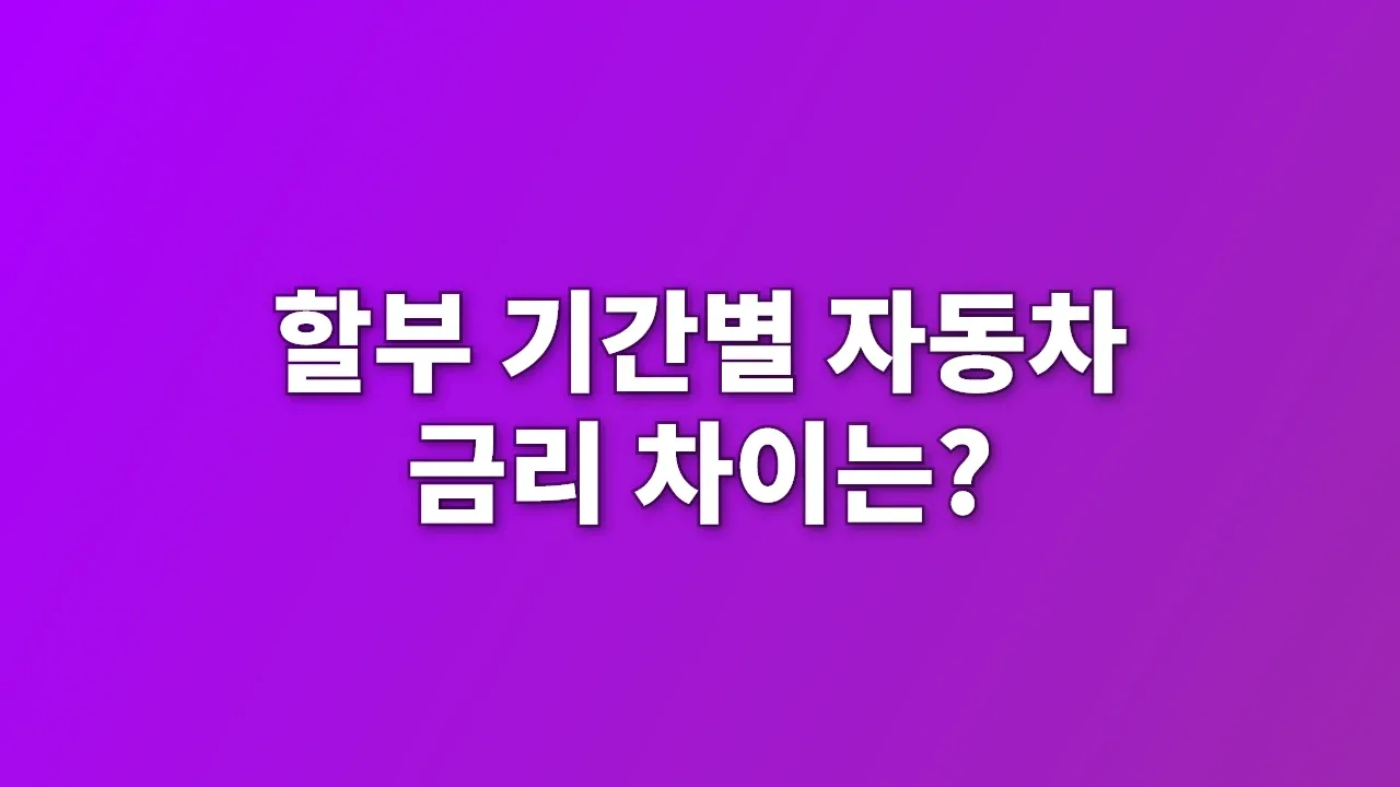 할부 기간별 자동차 금리 차이는?